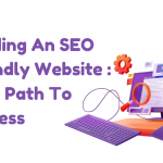 BUILDING AN SEO-FRIENDLY WEBSITE : YOUR PATH TO SUCCESS