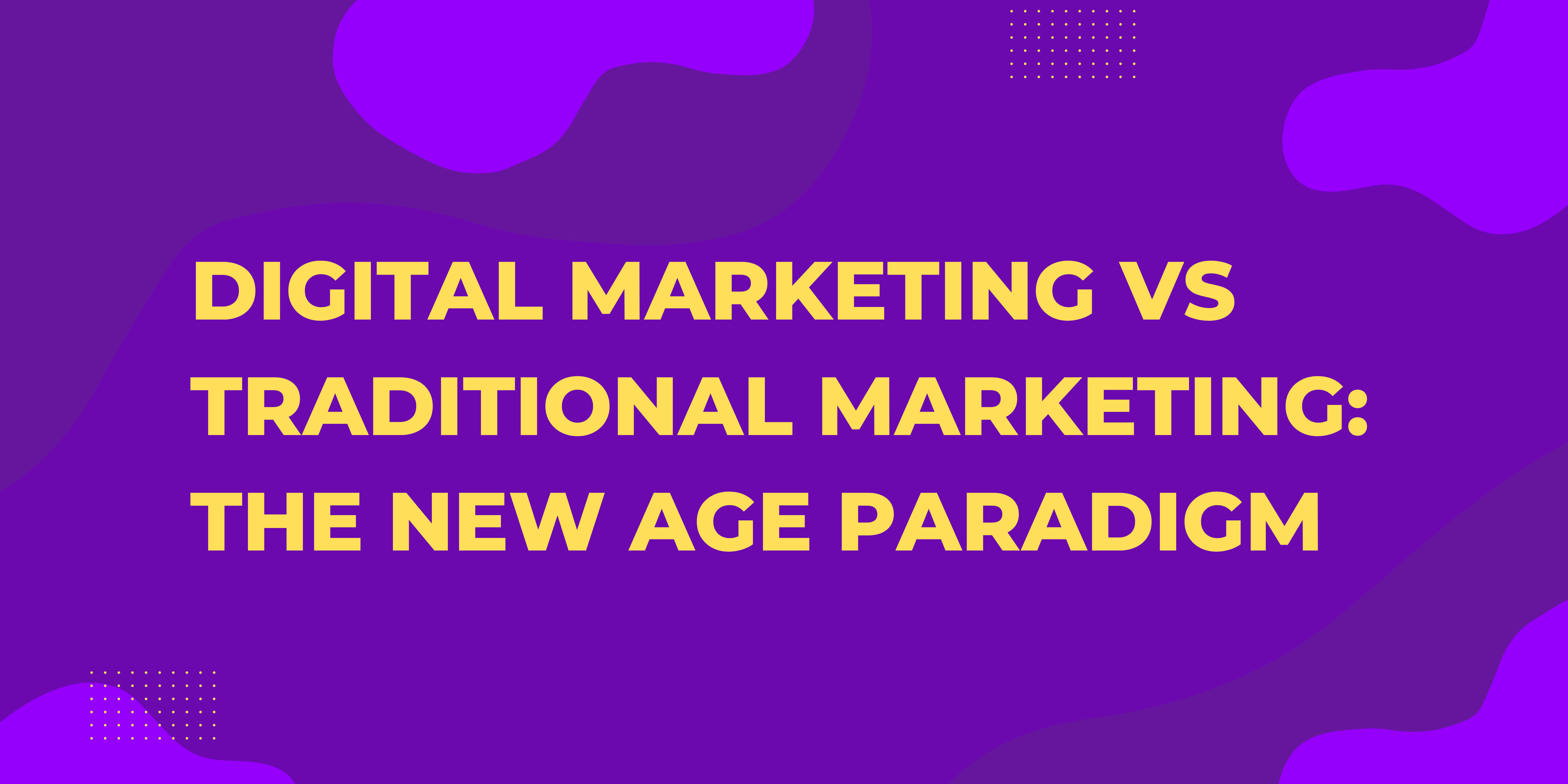 Digital Marketing VS Traditional Marketing The New Age Paradigm