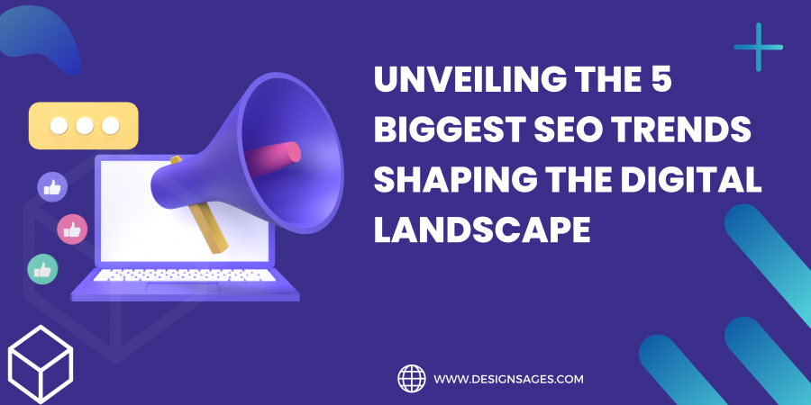 UNVEILING THE 5 BIGGEST SEO TRENDS SHAPING THE DIGITAL LANDSCAPE
