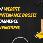 How Website Maintenance Boosts E-Commerce Conversions